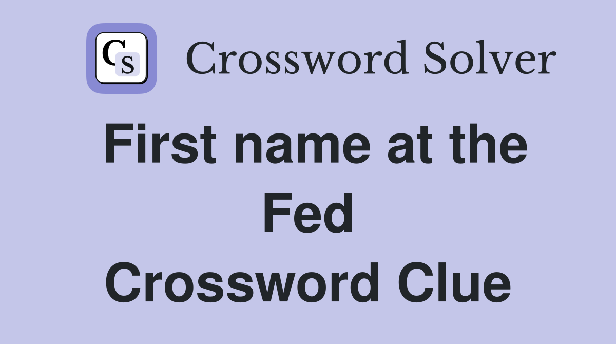 First name at the Fed Crossword Clue