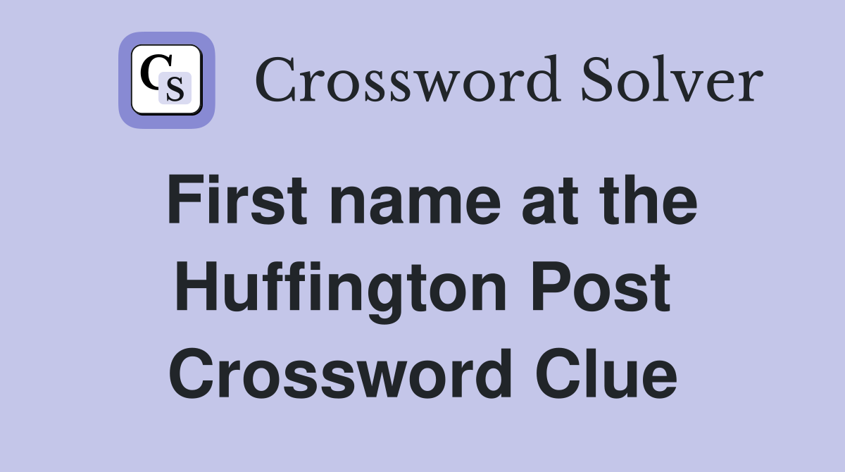 First name at the Huffington Post Crossword Clue