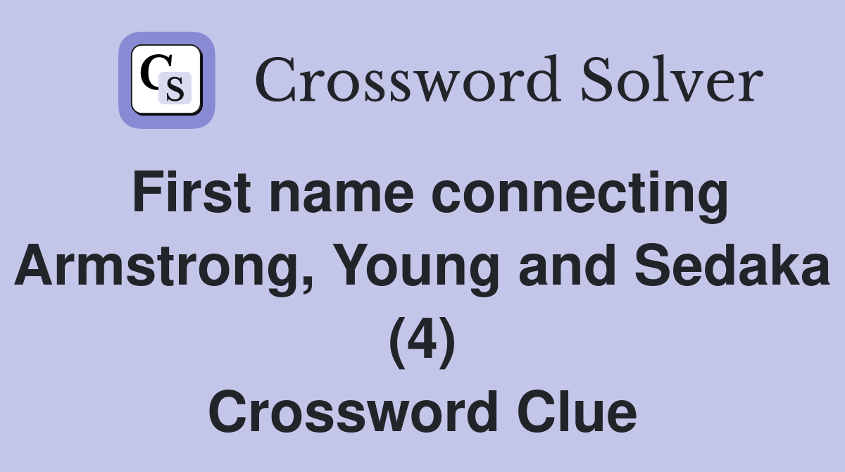 First name connecting Armstrong, Young and Sedaka (4) Crossword Clue