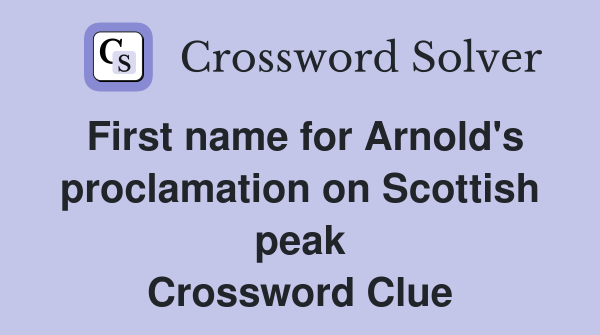 First name for Arnold's proclamation on Scottish peak Crossword Clue