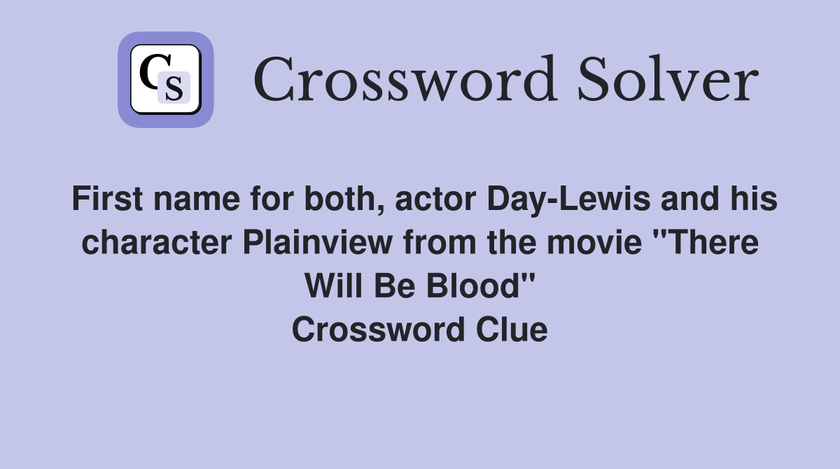 First name for both, actor Day-Lewis and his character Plainview from the movie "There Will Be Blood" Crossword Clue