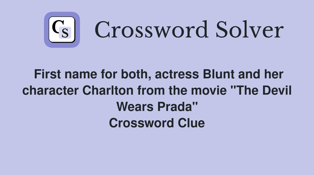 First name for both, actress Blunt and her character Charlton from the movie "The Devil Wears Prada" Crossword Clue