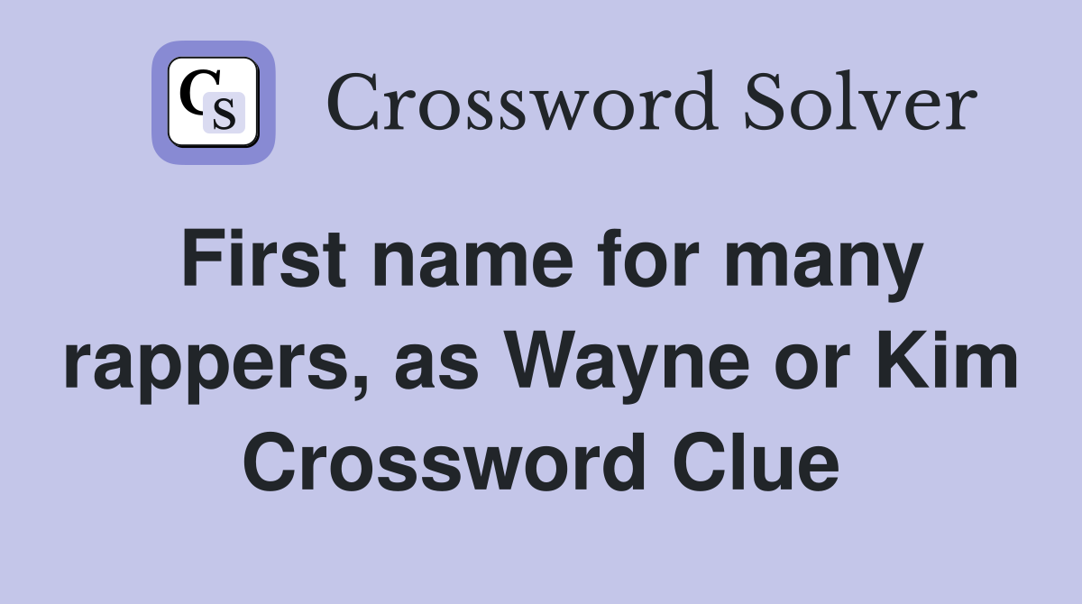 First name for many rappers, as Wayne or Kim Crossword Clue