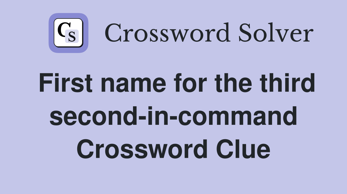 First name for the third second-in-command Crossword Clue
