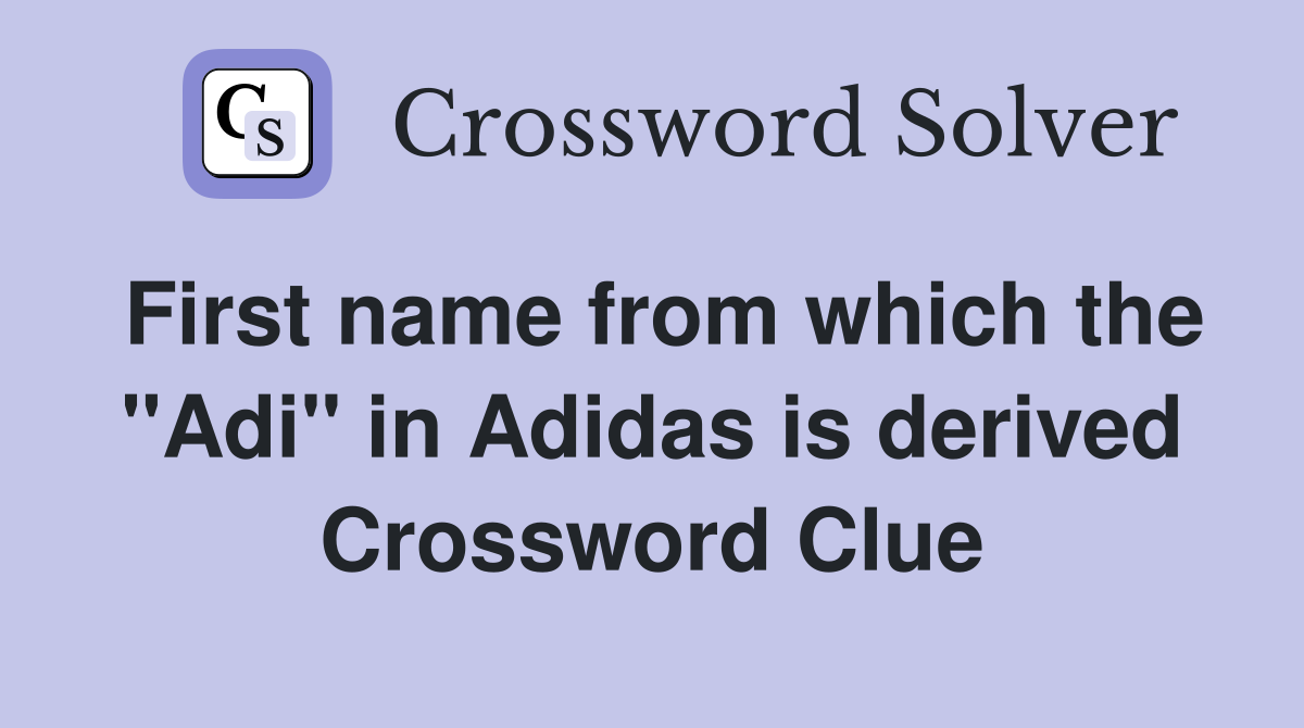 First name from which the "Adi" in Adidas is derived Crossword Clue