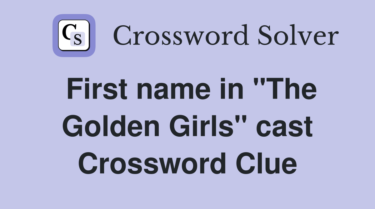 First name in "The Golden Girls" cast Crossword Clue