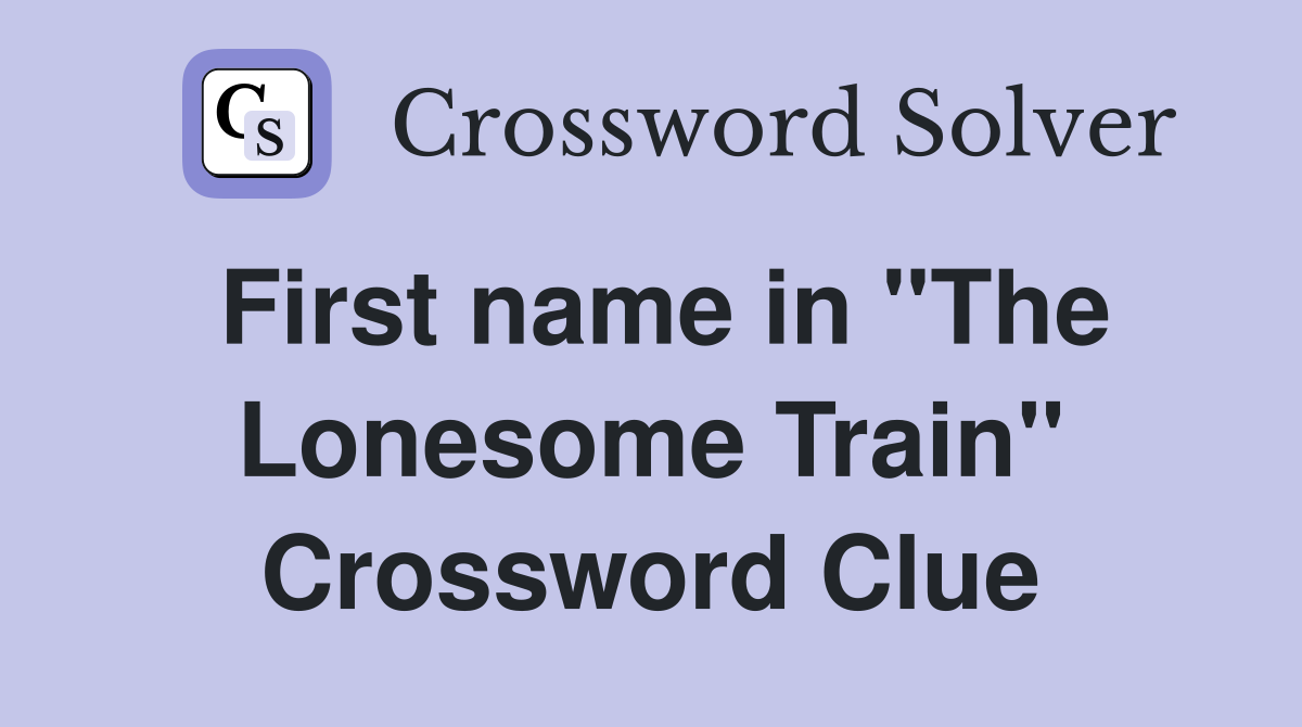 First name in "The Lonesome Train" Crossword Clue