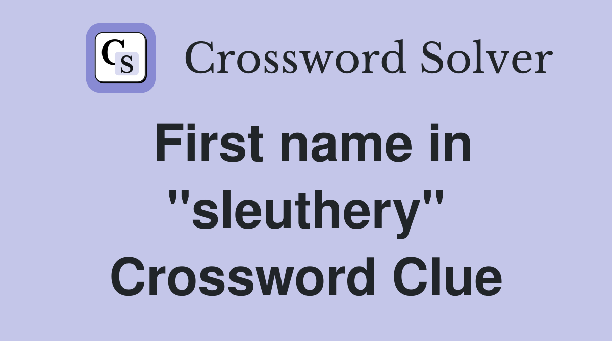 First name in "sleuthery" Crossword Clue