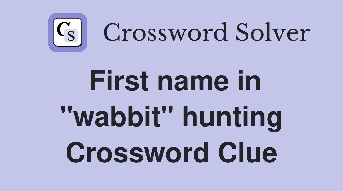 First name in "wabbit" hunting Crossword Clue