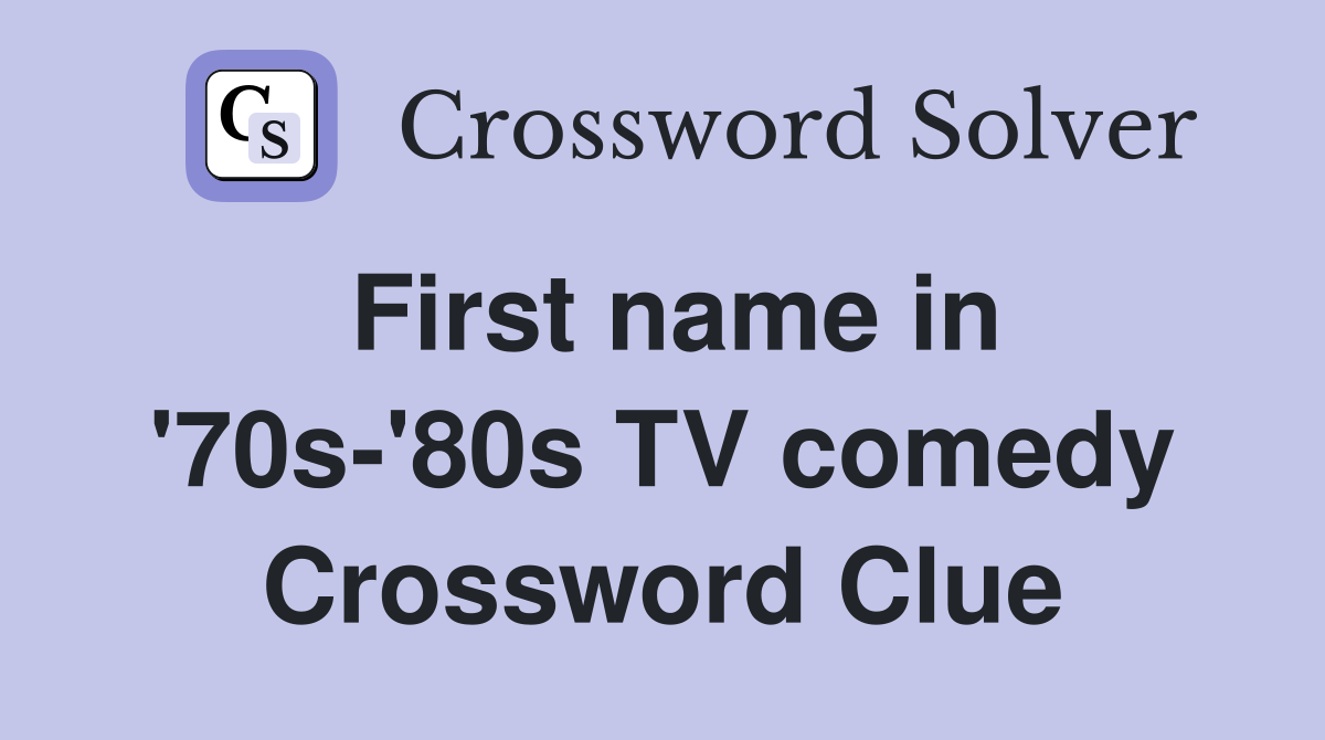 First name in '70s-'80s TV comedy Crossword Clue