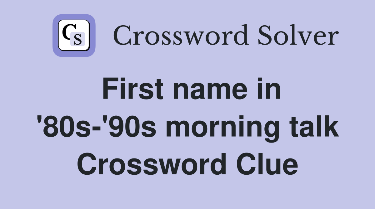 First name in '80s-'90s morning talk Crossword Clue