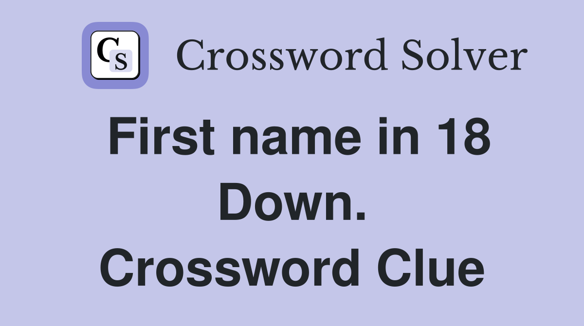 First name in 18 Down. Crossword Clue