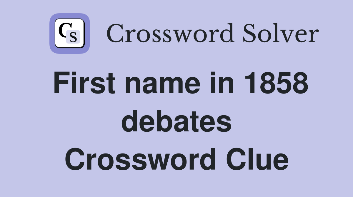 First name in 1858 debates Crossword Clue