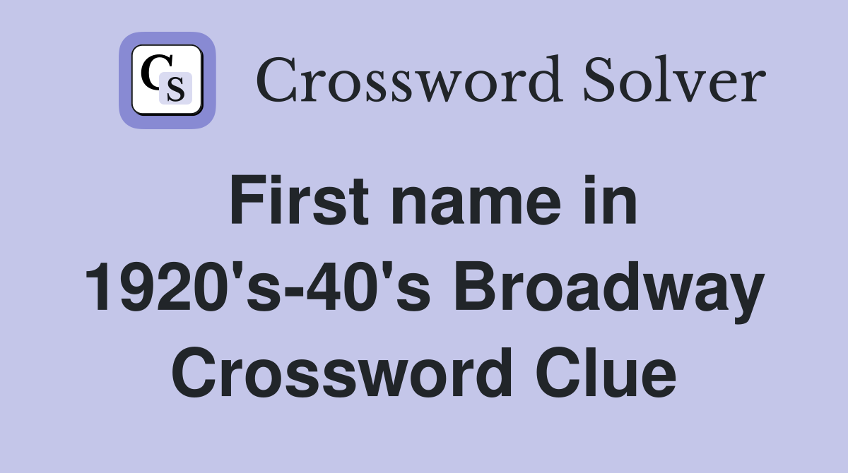 First name in 1920's-40's Broadway Crossword Clue
