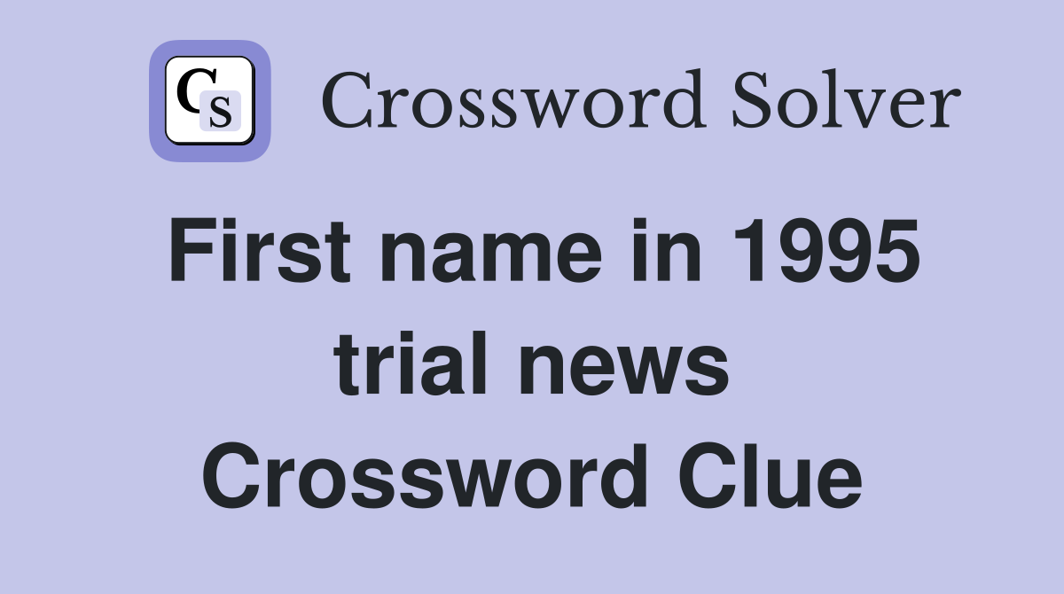 First name in 1995 trial news Crossword Clue