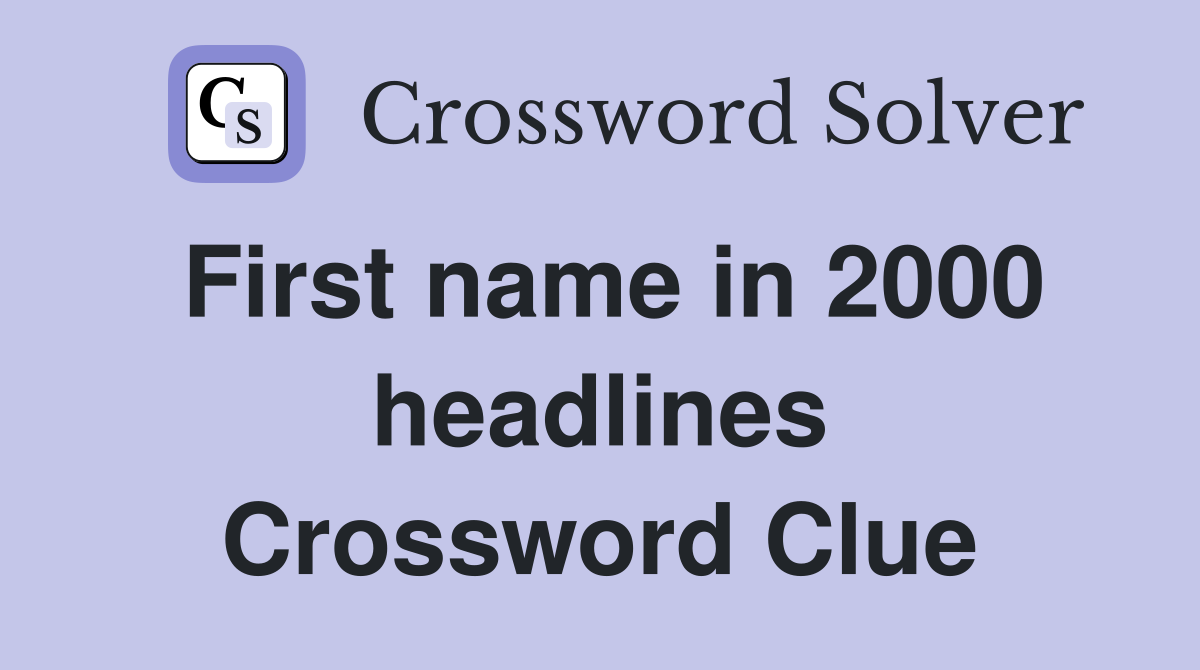 First name in 2000 headlines Crossword Clue