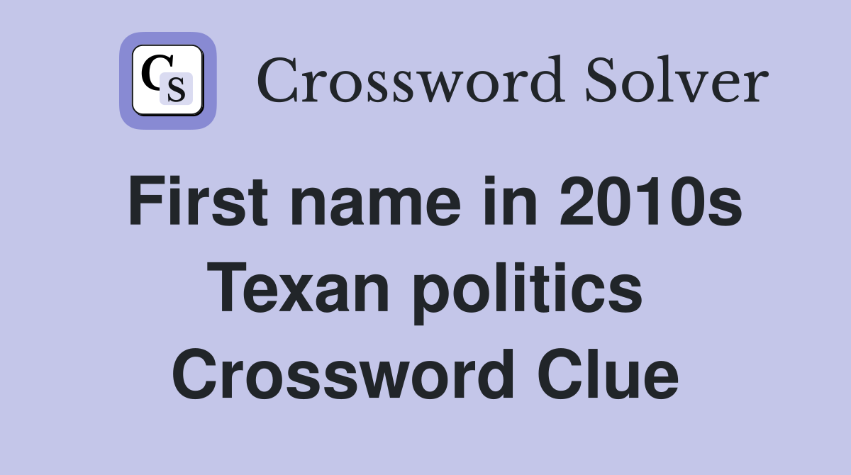 First name in 2010s Texan politics Crossword Clue