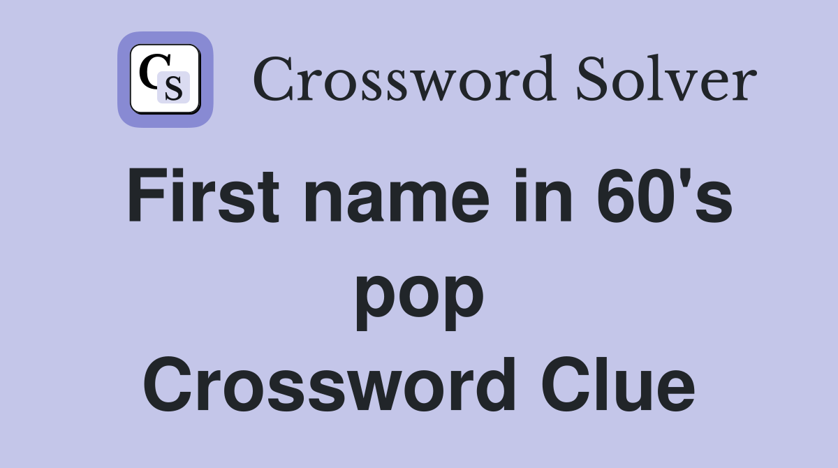 First name in 60's pop Crossword Clue