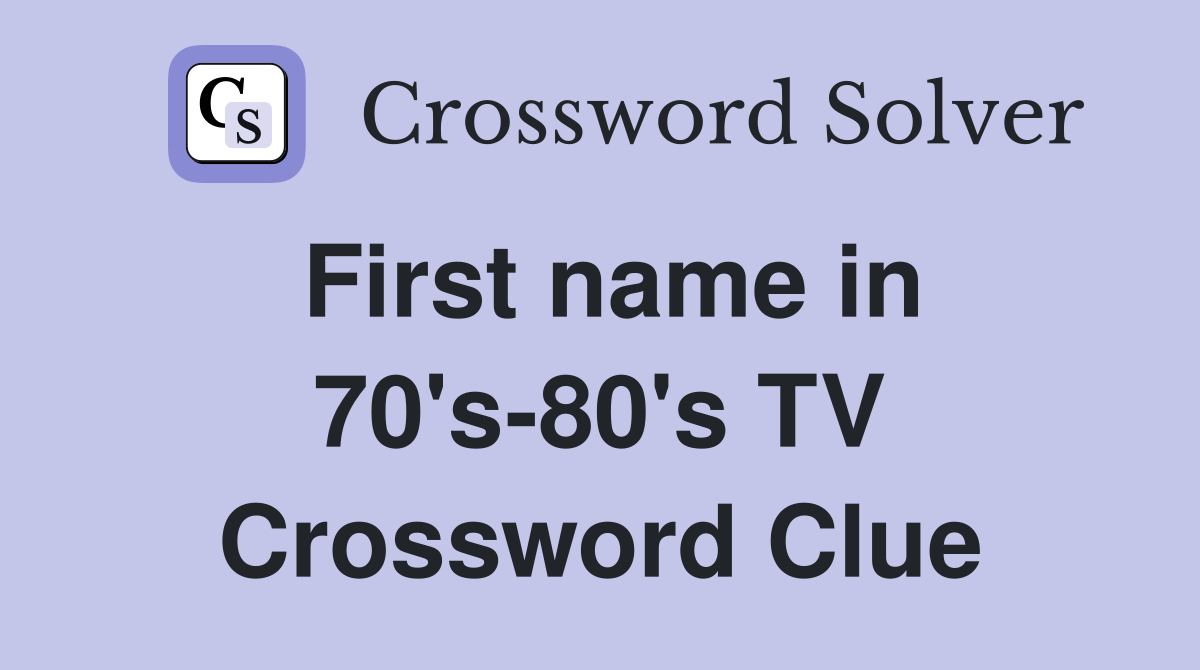 First name in 70's-80's TV Crossword Clue