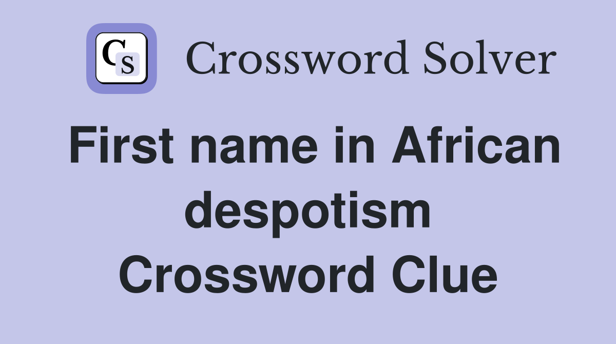 First name in African despotism Crossword Clue