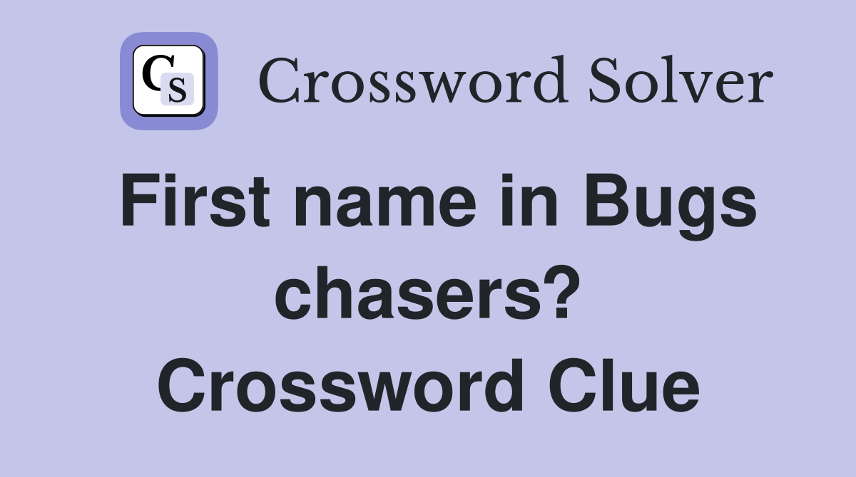 First name in Bugs chasers? Crossword Clue