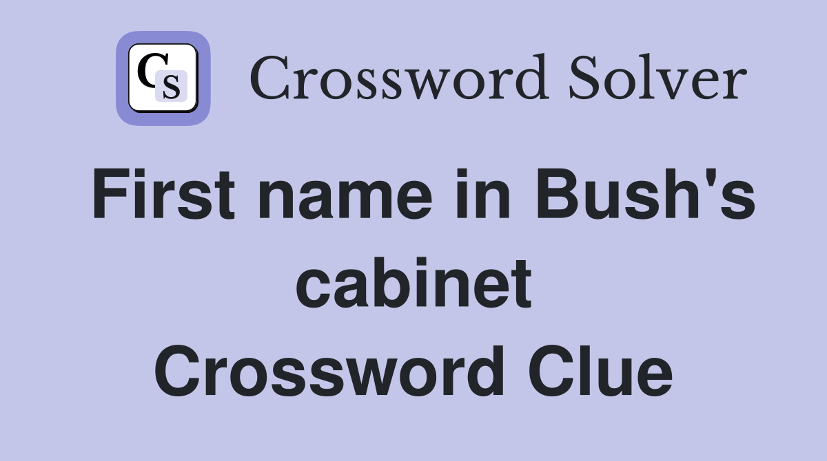 First name in Bush's cabinet Crossword Clue