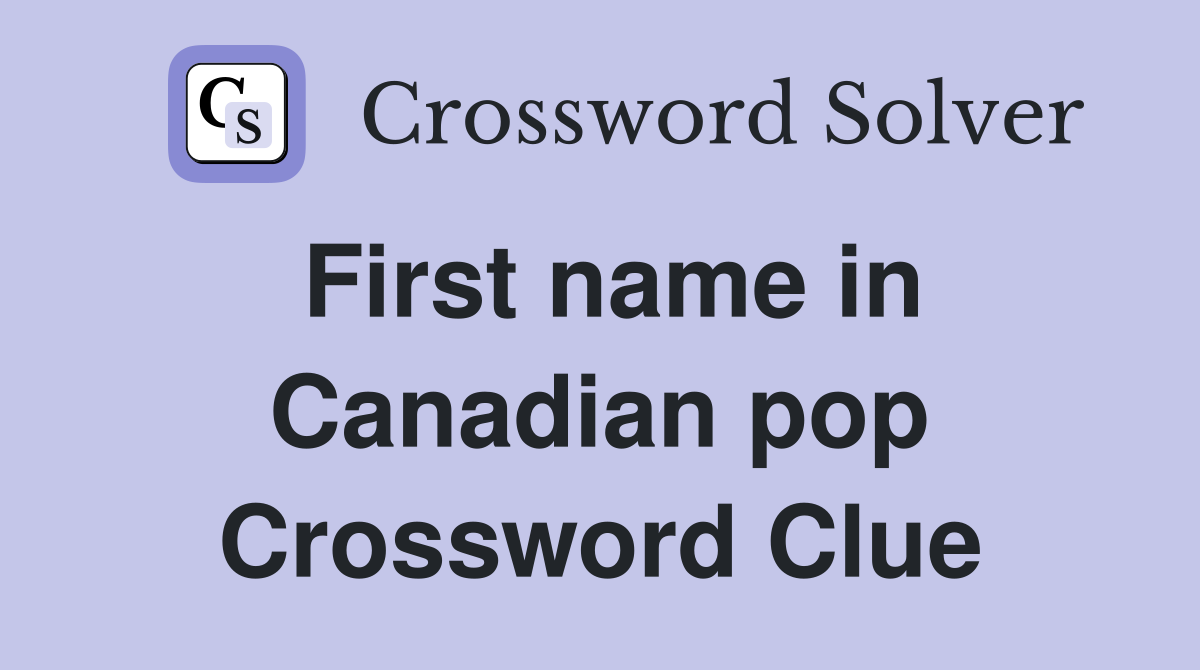 First name in Canadian pop Crossword Clue