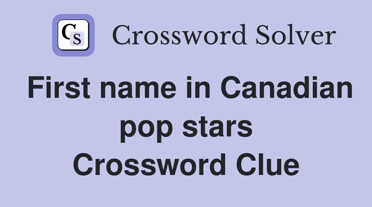 First name in Canadian pop stars Crossword Clue