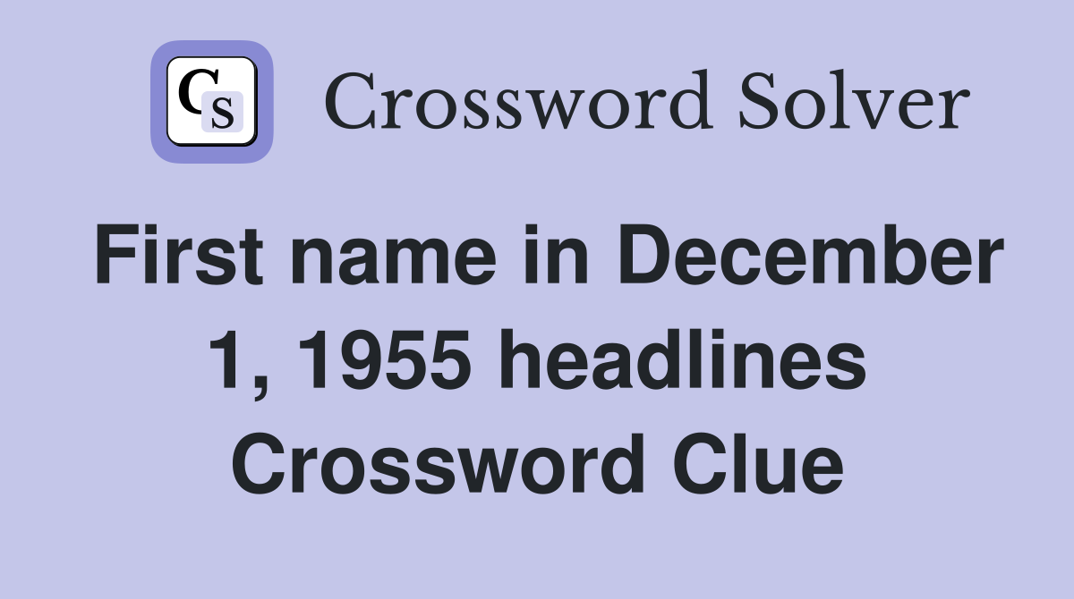 First name in December 1, 1955 headlines Crossword Clue