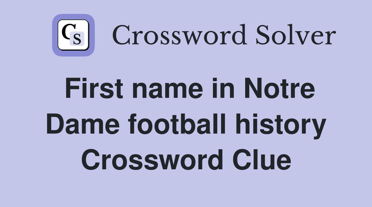 First name in Notre Dame football history Crossword Clue