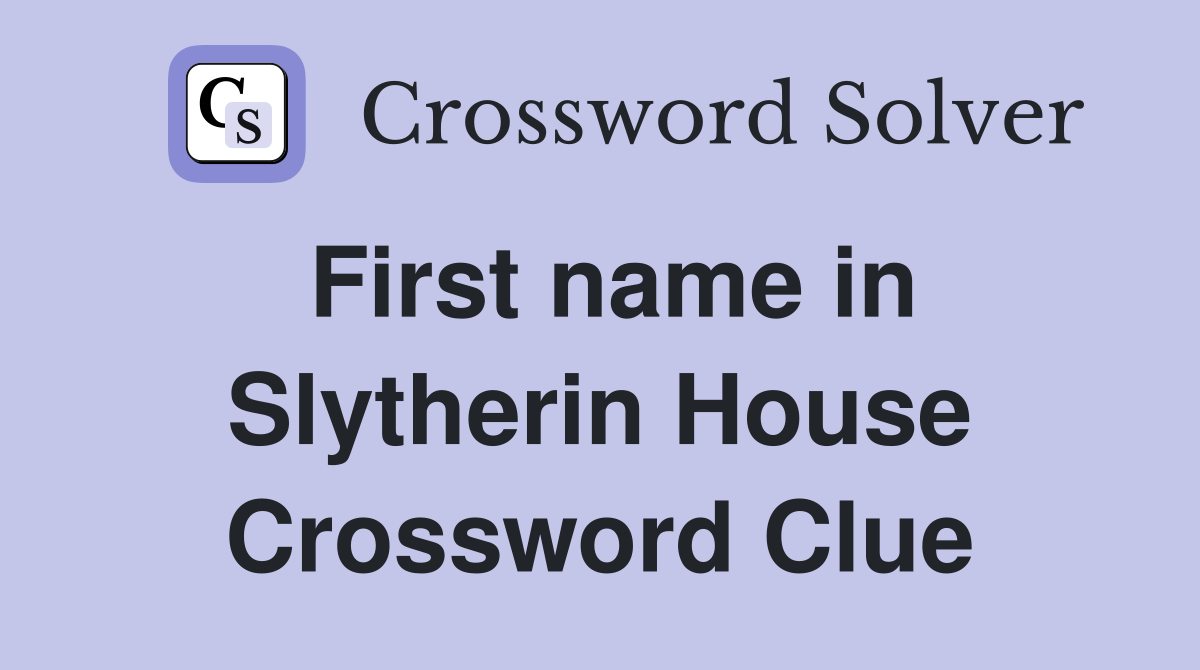 First name in Slytherin House Crossword Clue