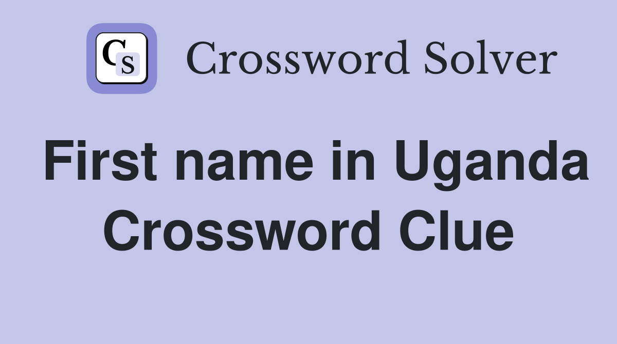 First name in Uganda Crossword Clue