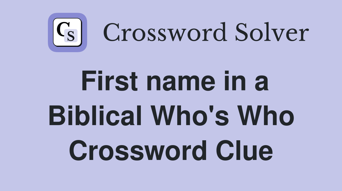 First name in a Biblical Who's Who Crossword Clue