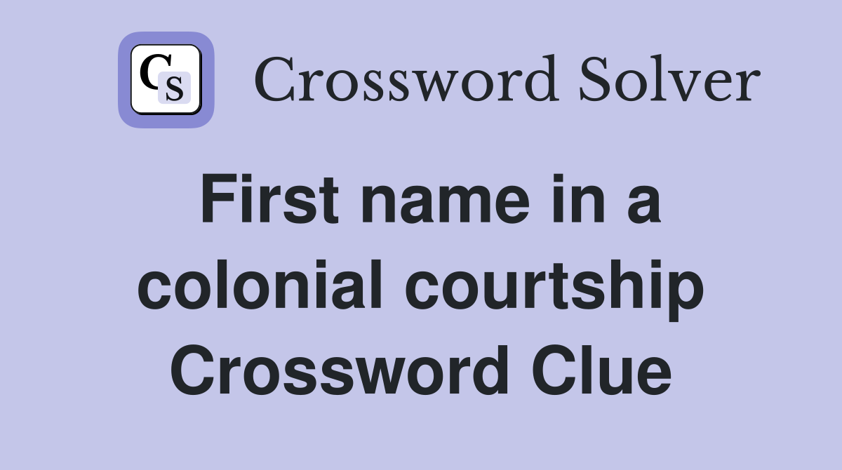 First name in a colonial courtship Crossword Clue