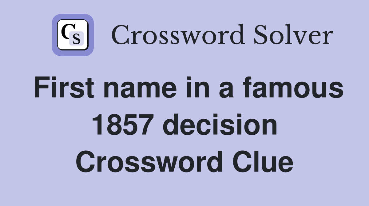 First name in a famous 1857 decision Crossword Clue