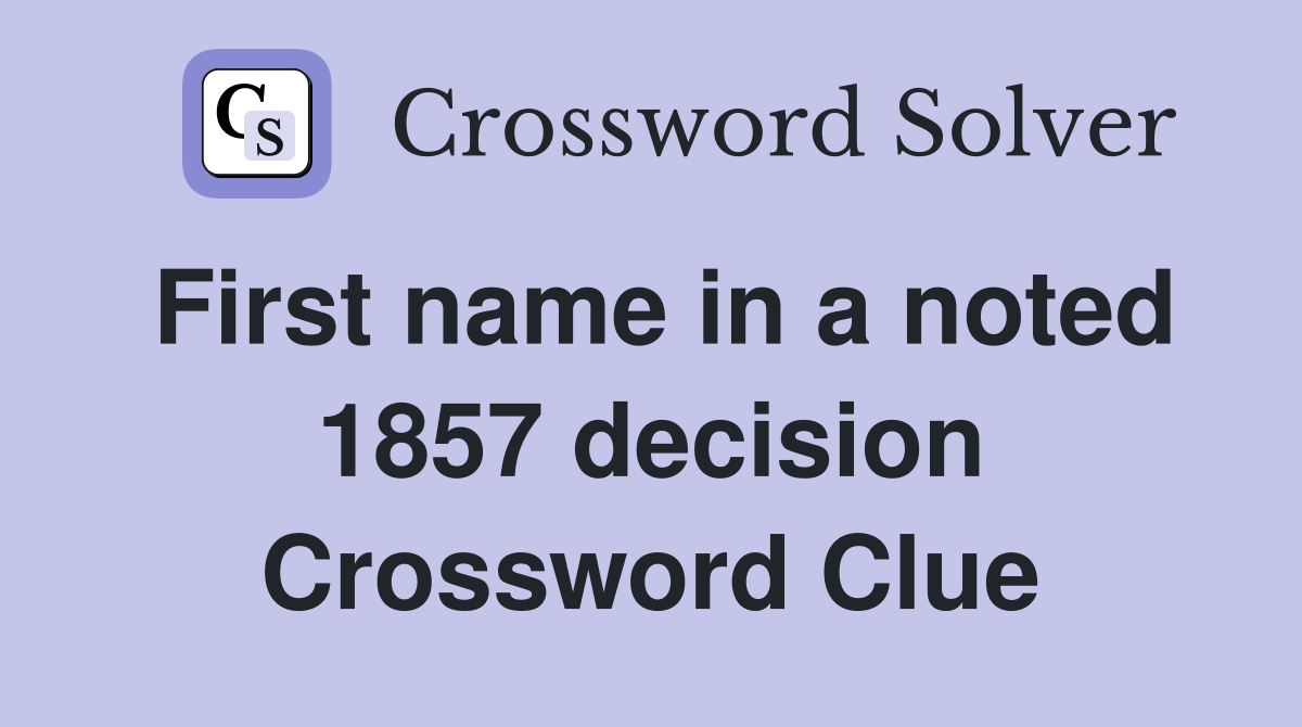 First name in a noted 1857 decision Crossword Clue