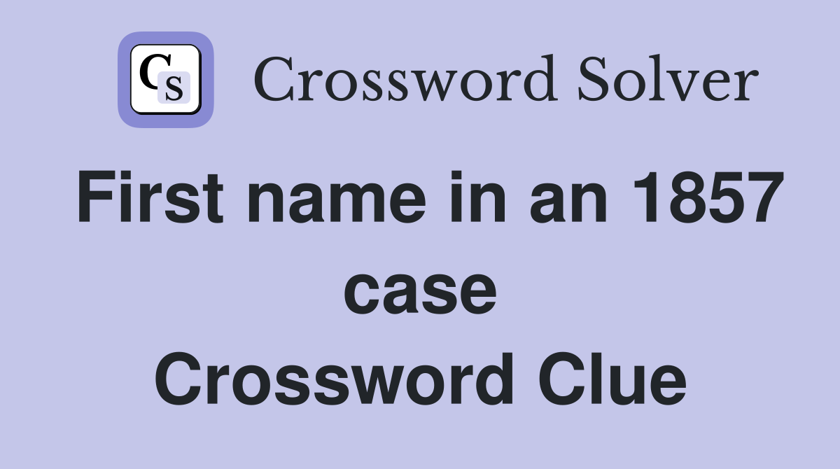 First name in an 1857 case Crossword Clue