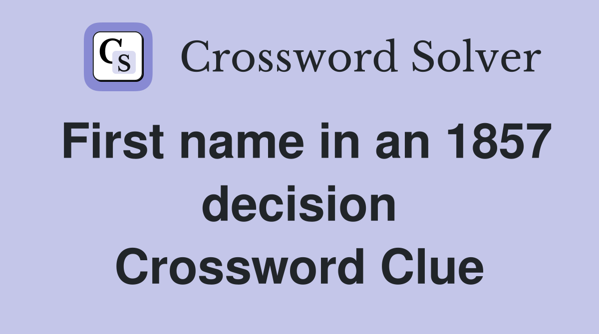 First name in an 1857 decision Crossword Clue