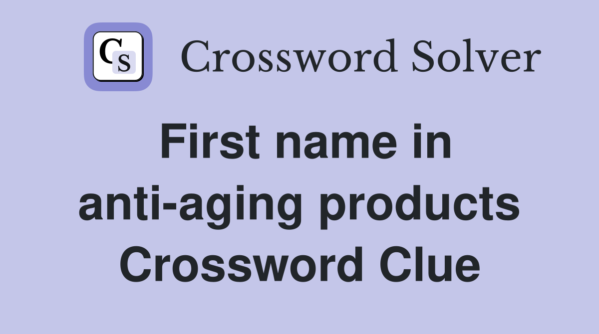 First name in anti-aging products Crossword Clue