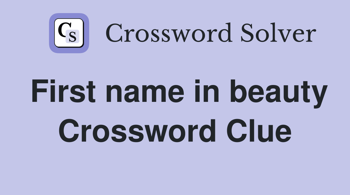 First name in beauty Crossword Clue