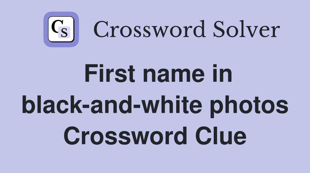 First name in black-and-white photos Crossword Clue