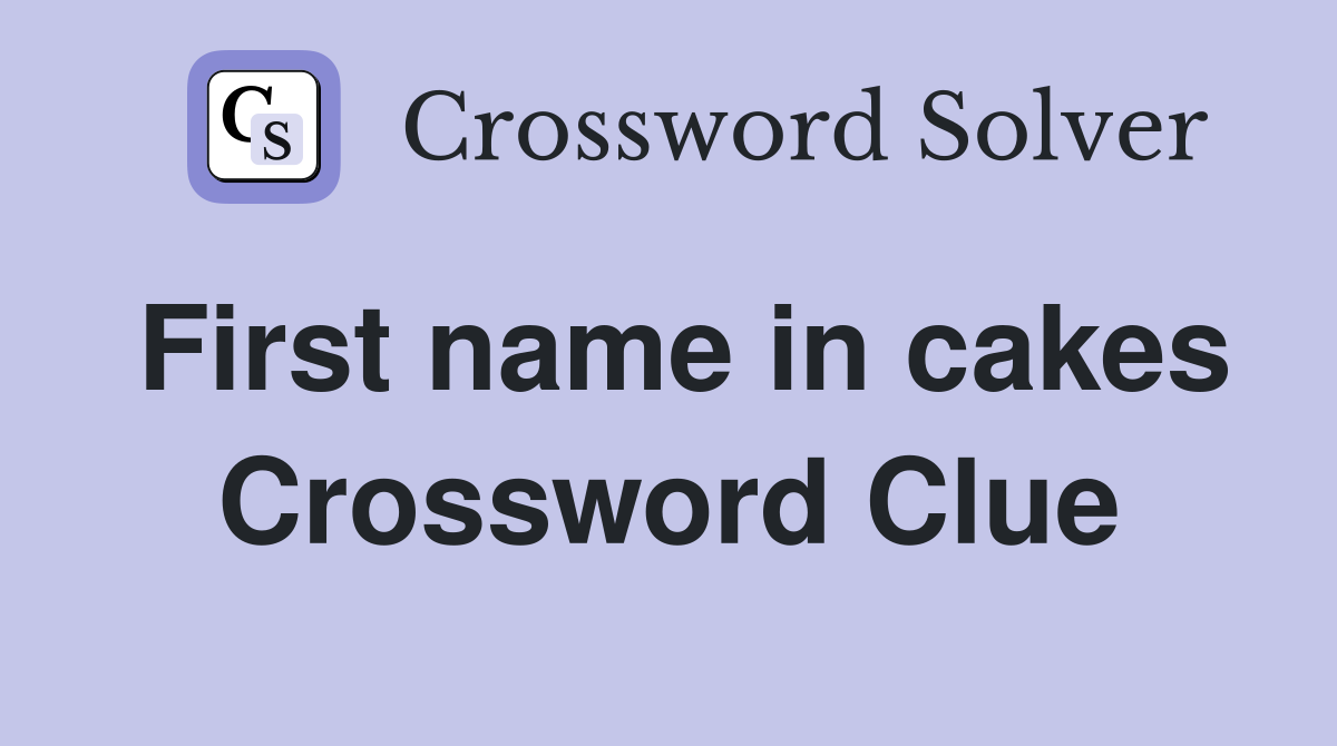 First name in cakes Crossword Clue