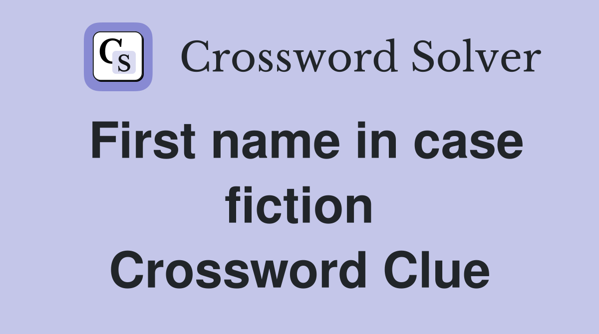 First name in case fiction Crossword Clue
