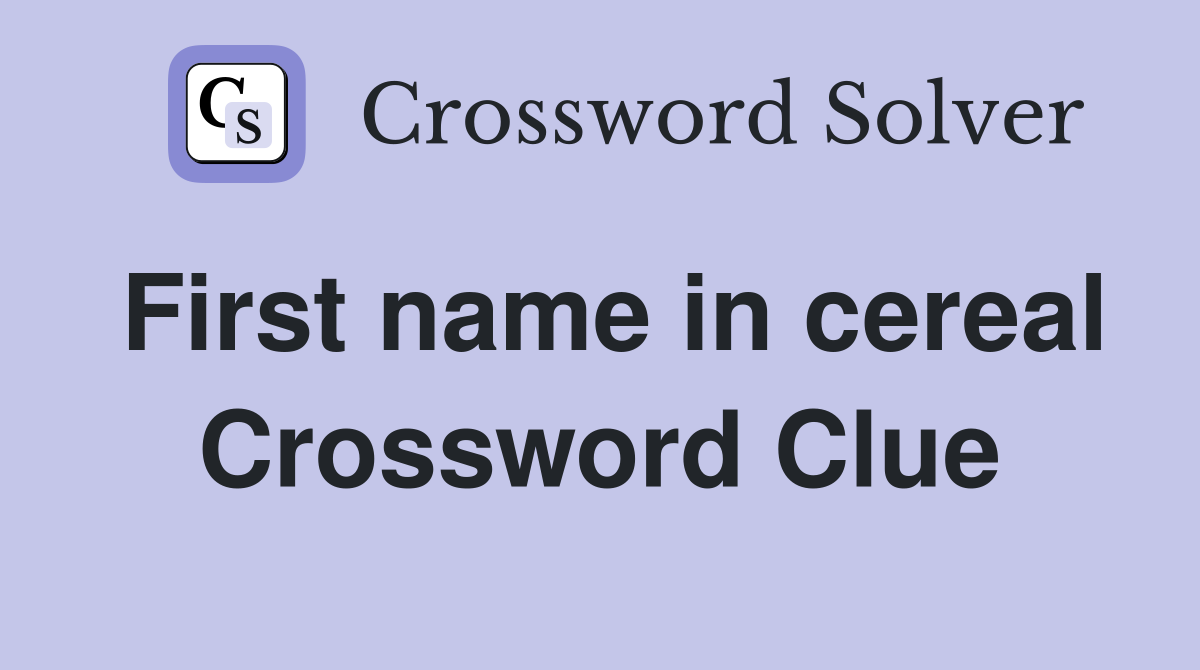 First name in cereal Crossword Clue