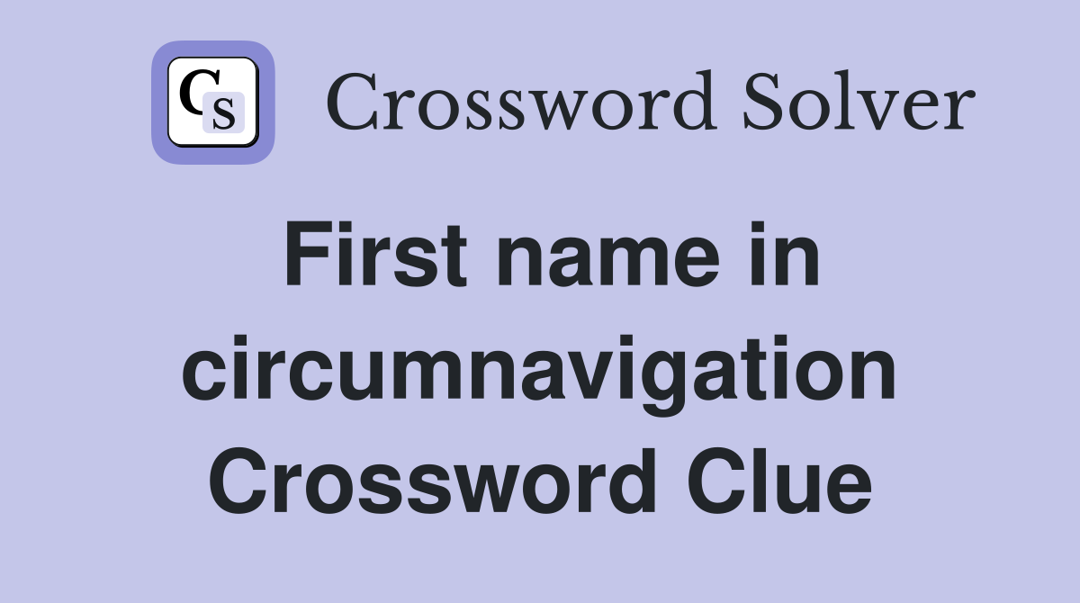 First name in circumnavigation Crossword Clue