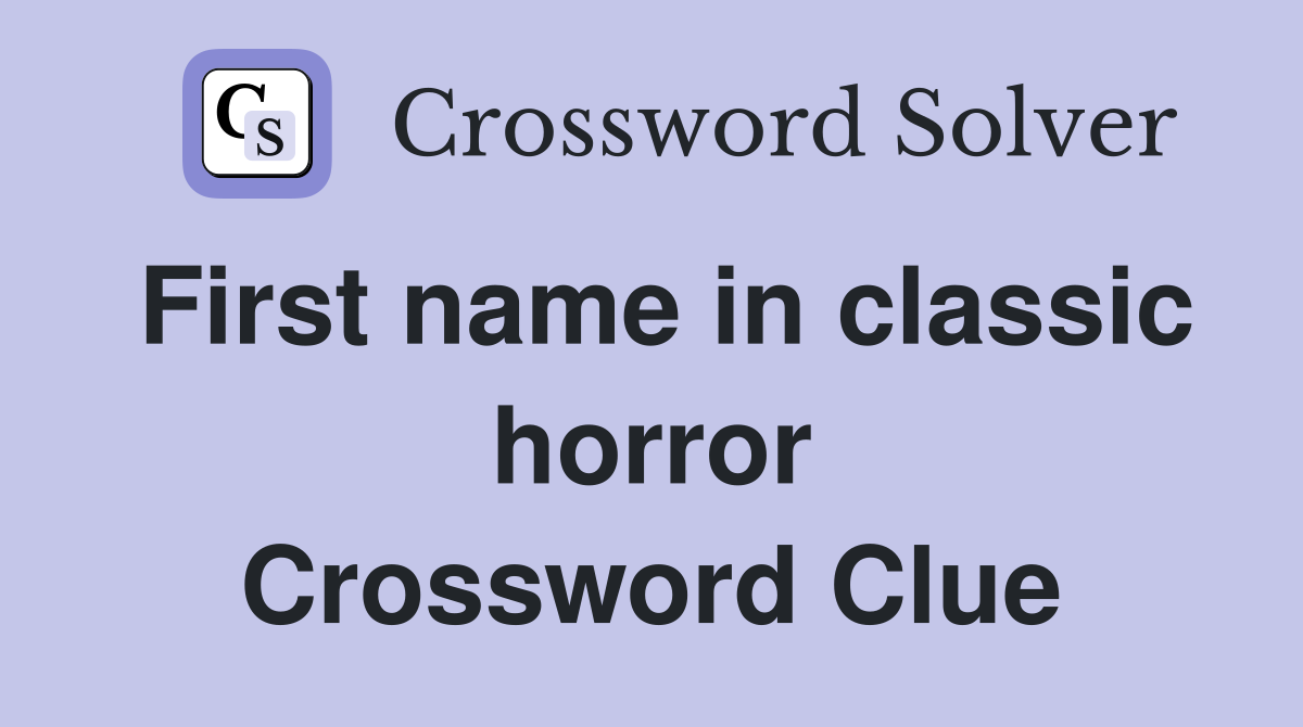 First name in classic horror Crossword Clue