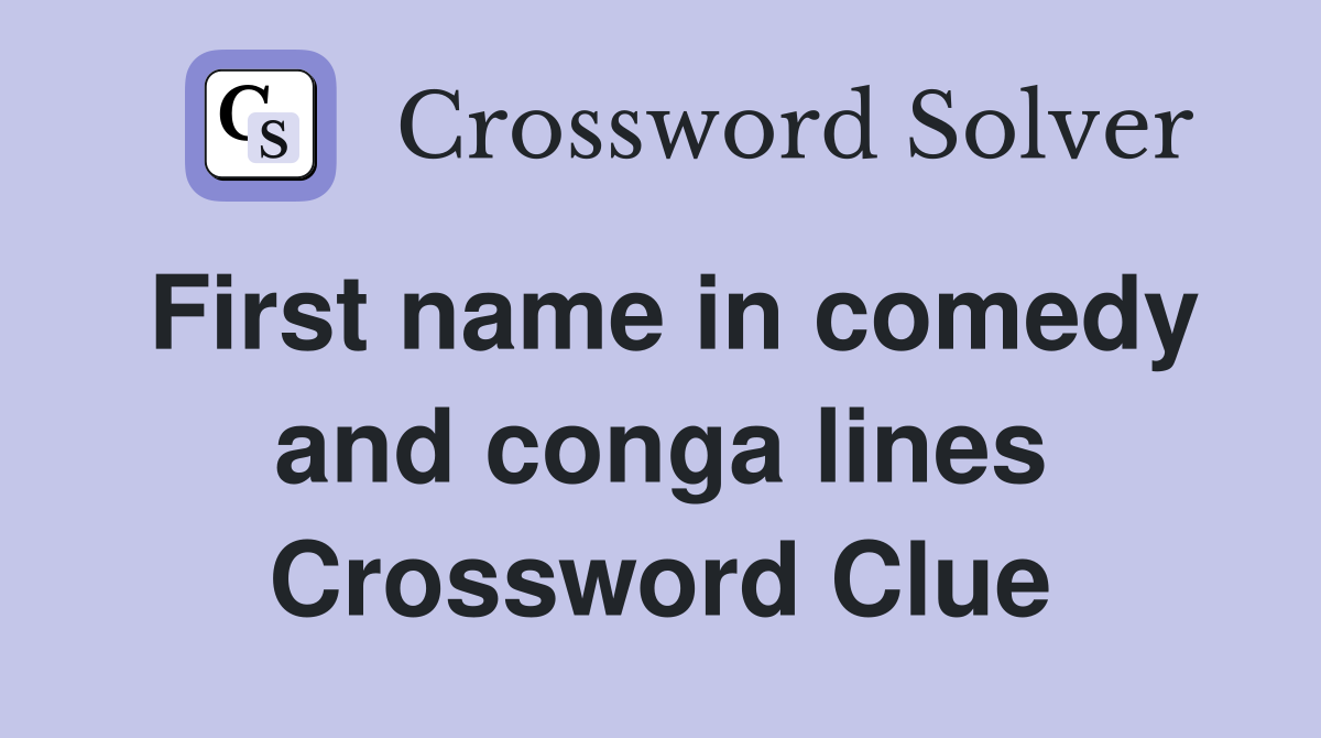 First name in comedy and conga lines Crossword Clue