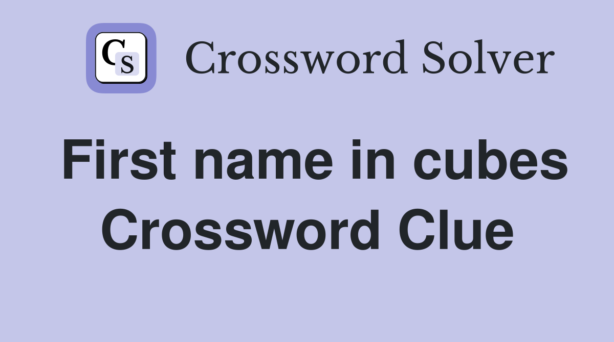 First name in cubes Crossword Clue