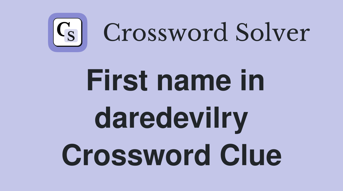 First name in daredevilry Crossword Clue
