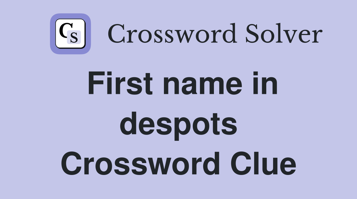 First name in despots Crossword Clue